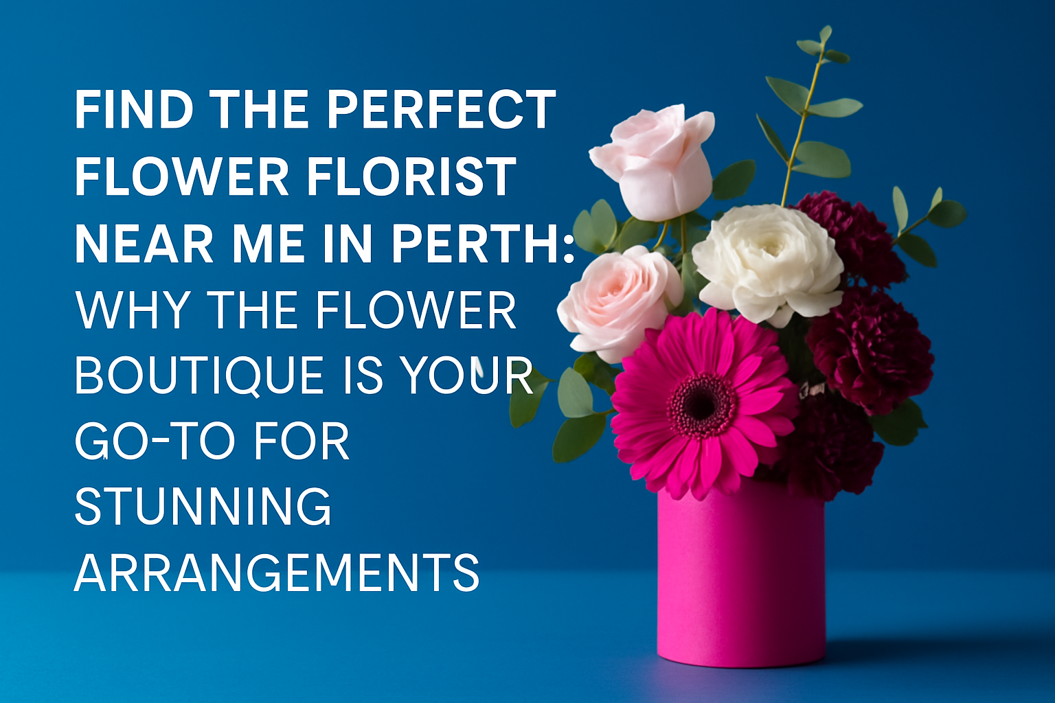 Find the Perfect Flower Florist Near Me in Perth: Why The Flower Boutique Is Your Go-To for Stunning Arrangements